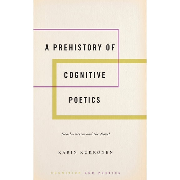 Cognition and Poetics Prehistory of Cognitive Poetics: Neoclassicism and the Novel, (Hardcover)