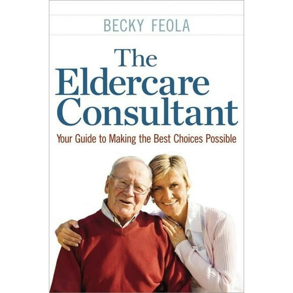 The Eldercare Consultant: Your Guide to Making the Best Choices Possible, (Paperback)