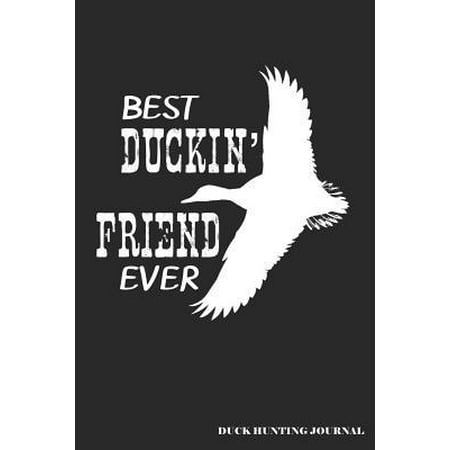 Best Duckin' Friend Ever Duck Hunting Journal: A Hunter's 6x9 Archery Or Rifle Shooting Log, A Target Range Shooting Logbook With 120 Pages (The Best Of The West Shooting Range)