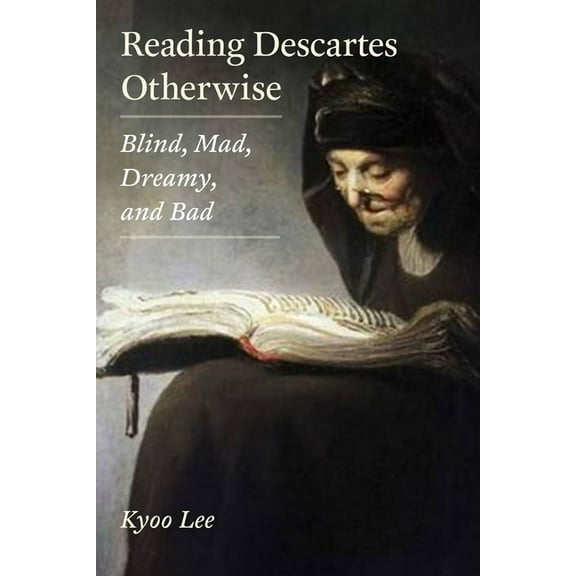 Reading Descartes Otherwise: Blind, Mad, Dreamy, and Bad (Paperback)