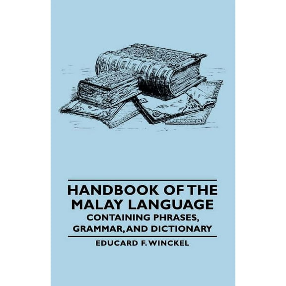 Handbook of the Malay Language - Containing Phrases, Grammar, and Dictionary (Paperback)