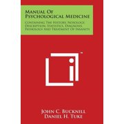 Manual Of Psychological Medicine : Containing The History, Nosology, Description, Statistics, Diagnosis, Pathology And Treatment Of Insanity (Paperback)