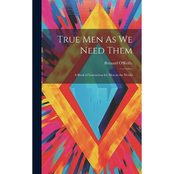 True Men As We Need Them: A Book of Instruction for Men in the World (Hardcover)