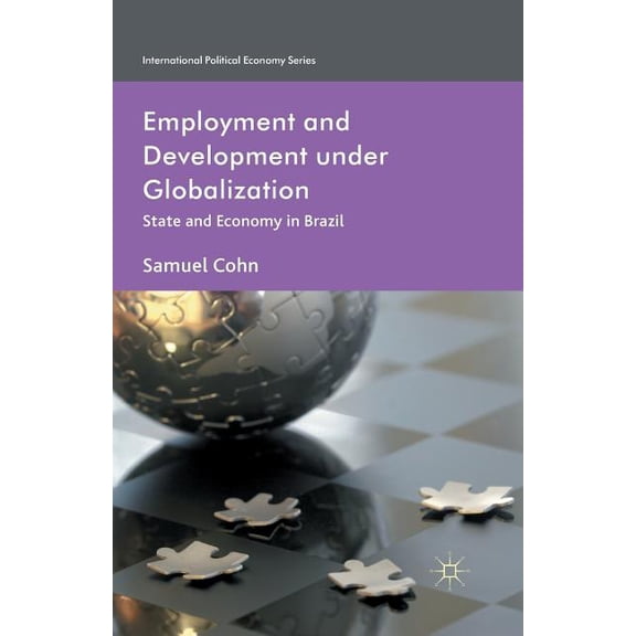 International Political Economy Employment and Development Under Globalization: State and Economy in Brazil, (Paperback)