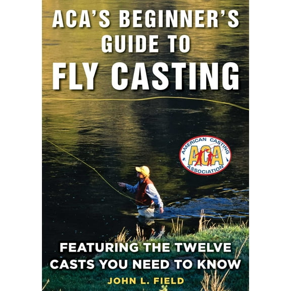 ACA's Beginner's Guide to Fly Casting : Featuring the Twelve Casts You Need to Know (Hardcover)