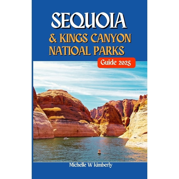 Sequoia and Kings Canyons National Parks Guide 2025: Your Essential Guide to Adventure, Nature, and Unforgettable Memori, (Paperback)