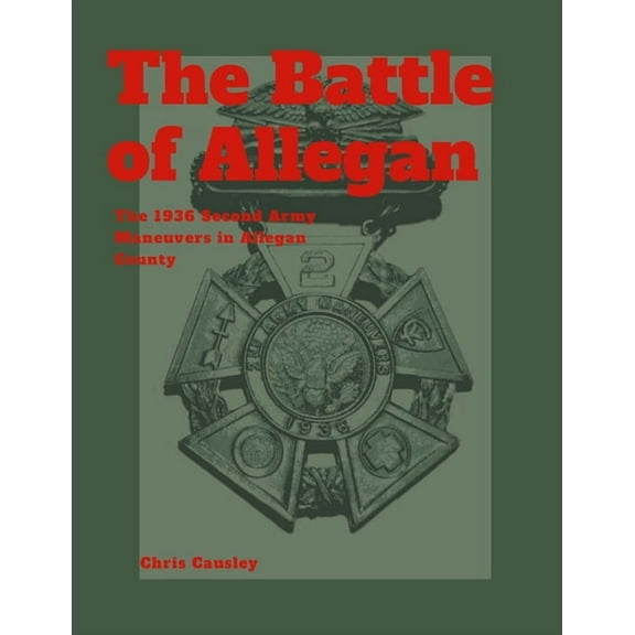 The Battle of Allegan: The 1936 Second Army Maneuvers in Allegan County, (Paperback)