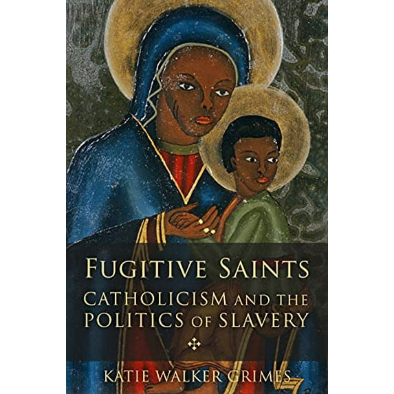 Pre-Owned Fugitive Saints: Catholicism and the Politics of Slavery