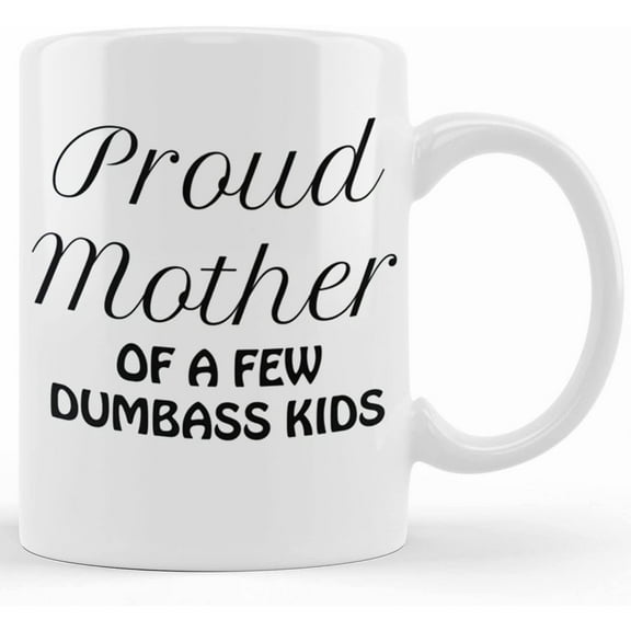 Mom Funny Coffee Mug Proud Mother Of A Few Dumbass Kids, Mom Gift, Mother's Day Gifts, Mom Birthday From Daughter Or Son, Ceramic Novelty Coffee Mugs 11oz, 15oz Mug, Tea Cup, Gift Presen