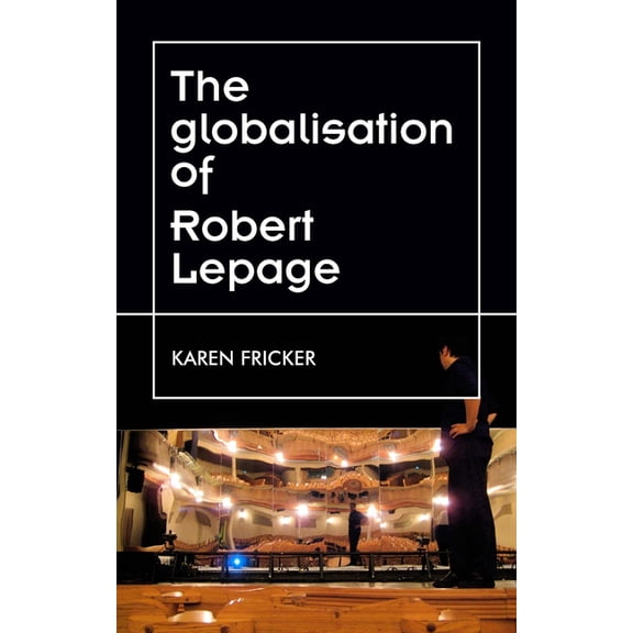 Theatre: Theory - Practice - Performance Robert Lepage's Original Stage Productions: Making Theatre Global, (Paperback)