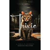 Trixie: A Feral's Journey Based on a True Story, (Hardcover)