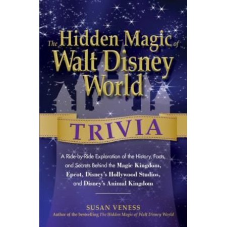 The Hidden Magic of Walt Disney World Trivia: A Ride-by-Ride Exploration of the History, Facts, and Secrets Behind the Magic Kingdom, Epcot, Disney's Hollywood Studios, and Disney's Animal Kingdom