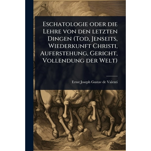 Eschatologie oder die Lehre von den letzten Dingen (Tod, Jenseits, Wiederkunft Christi, Auferstehung, Gericht, Vollendun, (Paperback)