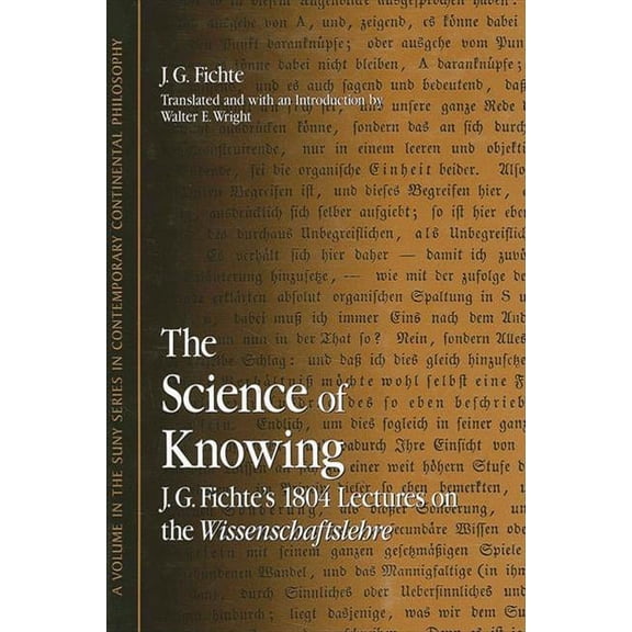 Suny Contemporary Continental Philosophy The Science of Knowing: J. G. Fichte's 1804 Lectures on the Wissenschaftslehre, (Hardcover)