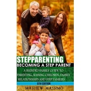 Stepparenting: Becoming A Stepparent: A Blended Family Guide to: Parenting, Raising Children, Family Relationships and S, (Hardcover)