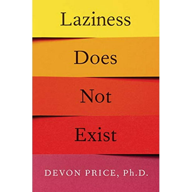 Laziness Does Not Exist A Defense of the Exhausted, Exploited, and