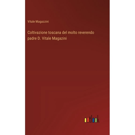 Coltivazione toscana del molto reverendo padre D. Vitale Magazini, (Hardcover)