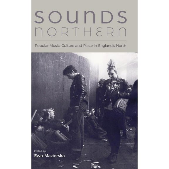 Sounds Northern: Popular Music, Culture and Place in England's North, (Hardcover)