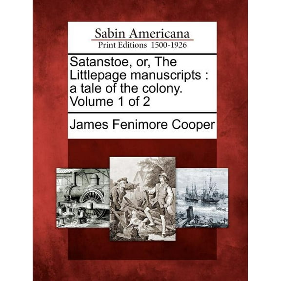 Satanstoe, Or, the Littlepage Manuscripts: A Tale of the Colony. Volume 1 of 2, (Paperback)