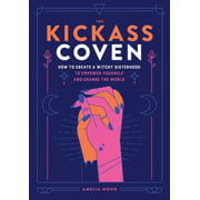 The Kickass Coven: How to Create a Witchy Sisterhood to Empower Yourself and Change the World