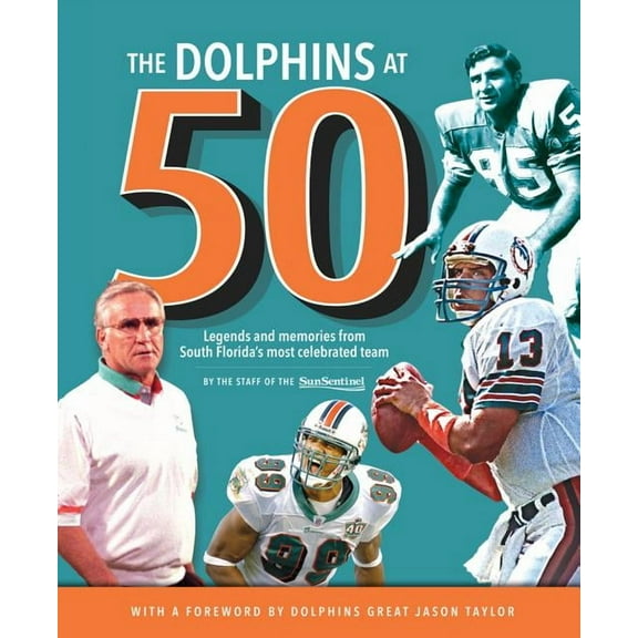 The Dolphins at 50: Legends and Memories from South Florida's Most Celebrated Team, (Hardcover)