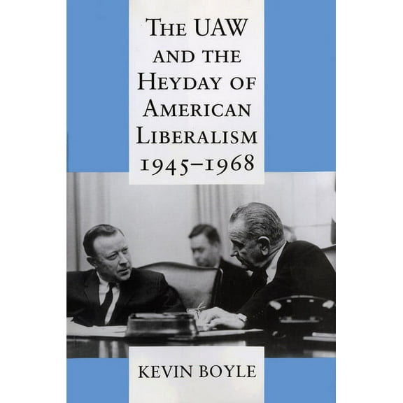 The UAW and the Heyday of American Liberalism, 1945 1968, (Paperback)