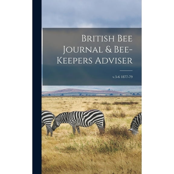 British Bee Journal & Bee-keepers Adviser; v.5-6 1877-79 (Hardcover)