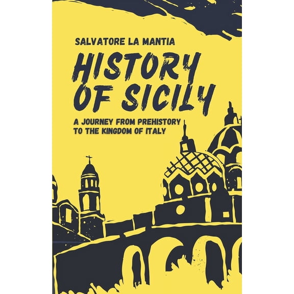 History of Sicily: A journey from Prehistory to the Kingdom of Italy, (Paperback)