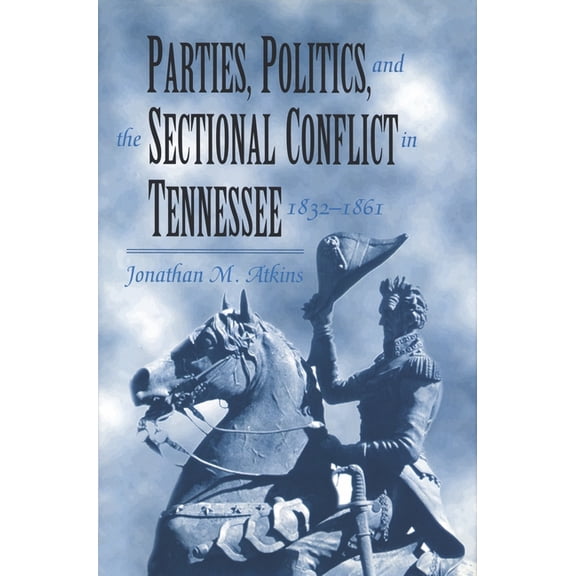 Parties, Politics, and the Sectional Conflict in Tennessee, 1832-1861: Tennessee 1832-1861, (Paperback)