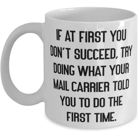 

Useful Mail carrier 11oz 15oz Mug If at First You Don t Succeed Try Doing What Your Mail Carrier Fun for Men Women Holiday