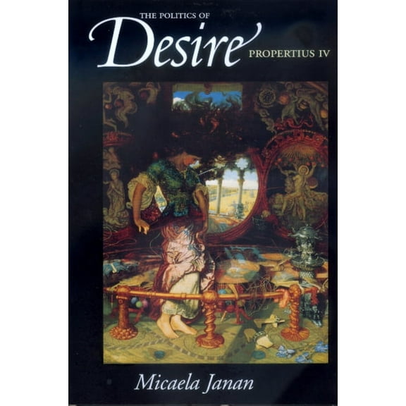 The Politics of Desire : Propertius IV (Edition 1) (Paperback)