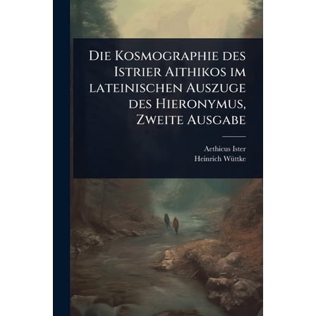 Die Kosmographie des Istrier Aithikos im lateinischen Auszuge des Hieronymus, Zweite Ausgabe, (Paperback)