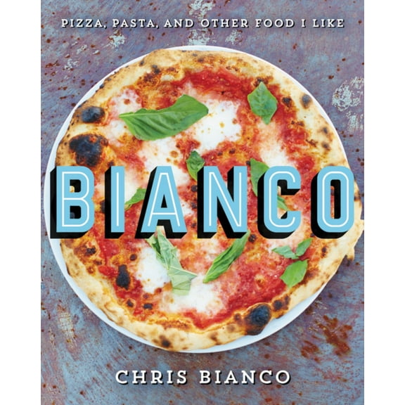 Bianco: Pizza, Pasta, and Other Food I Like (Hardcover)