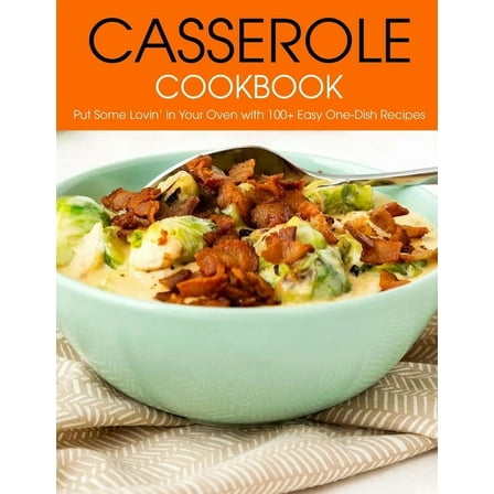 Casserole Cookbook: Put Some Lovin' Your Oven with 100  Easy One-Dish Recipes (Paperback)
