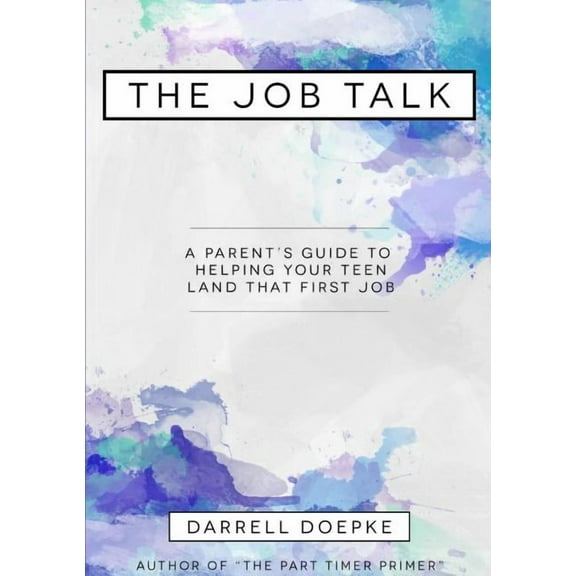 The Job Talk: A Parent's Guide to Helping Your Teen Land That First Job, (Paperback)