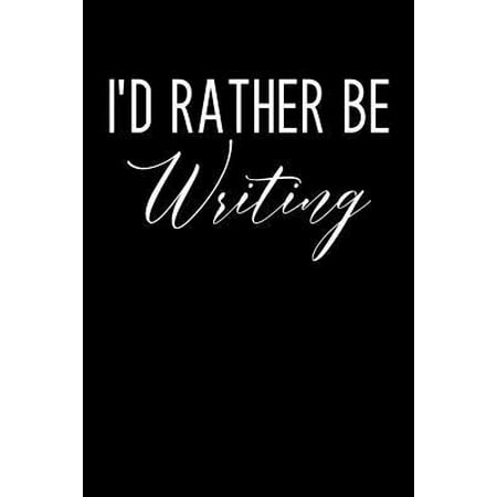 I'd Rather Be Writing: Writing Journal, Writer Notebook, Gift for Block Content Writers, Novel Author Birthday Present, Novelist, Journalist,