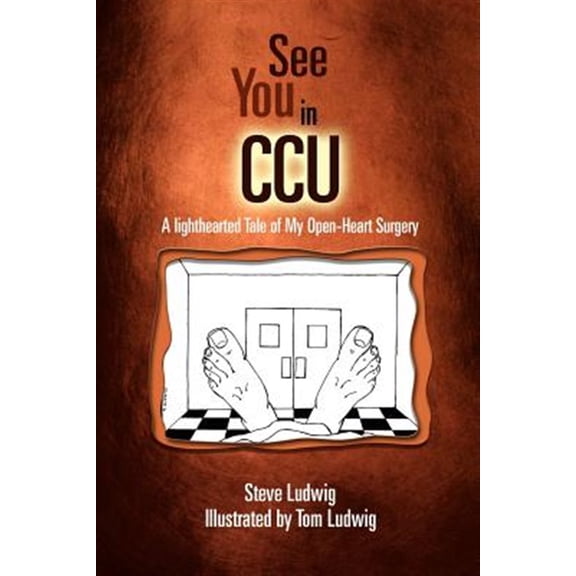 Pre-Owned See You in C.C.U.: A Light-Hearted Tale of My Open-Heart Surgery (Paperback) by Steve Ludwig