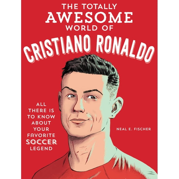 The Totally Awesome World of Cristiano Ronaldo: Learn All There Is to Know about Your Favorite Soccer Legend, (Paperback)