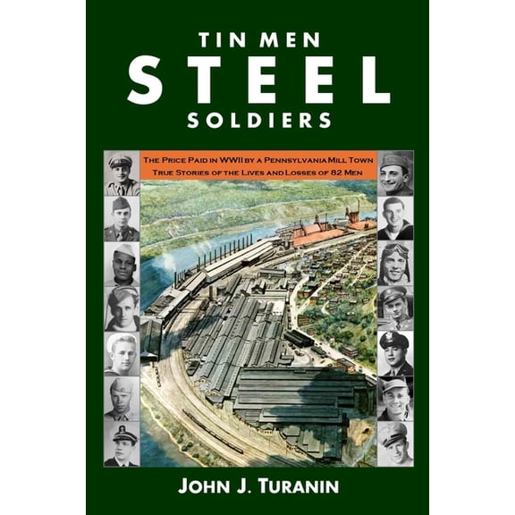 Tin Men Steel Soldiers: The price paid in WWII by a Pennsylvania mill town: True stories of the lives and losses of 81 m, (Paperback)