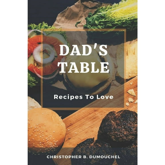 Dad's Table: Recipes To Love, A Cookbook With 65 Tasty Recipes (Paperback)