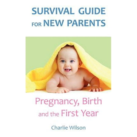 Survival Guide for New Parents : Pregnancy, Birth and the First (Best Pregnancy Websites For First Time Parents)