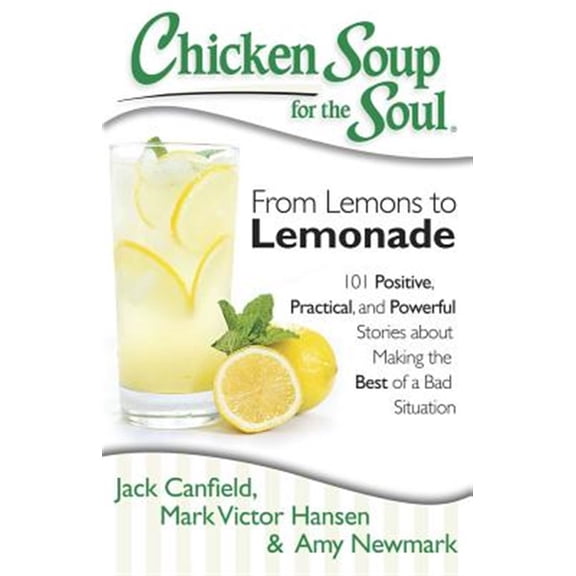 Pre-Owned Chicken Soup for the Soul: From Lemons to Lemonade: 101 Positive, Practical, and Powerful Stories about Making the Best of a Bad Situation (Paperback) 1611599148 9781611599145