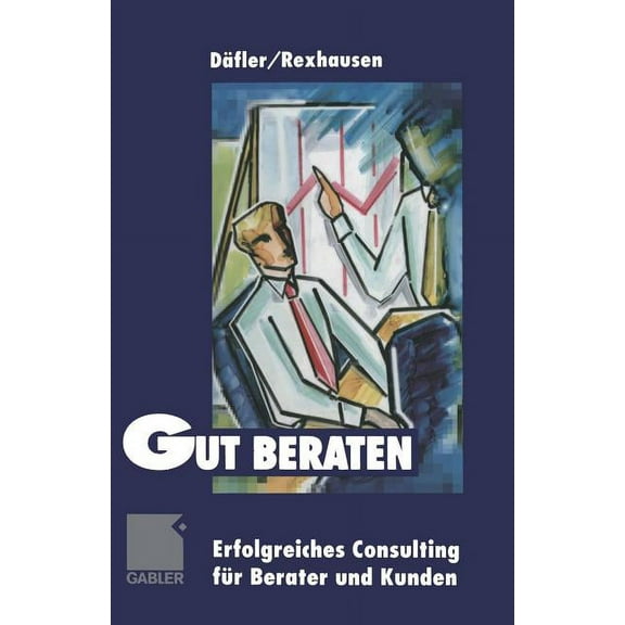Gut Beraten!: Erfolgreiches Consulting FÃ¼r Berater Und Kunden, (Paperback)
