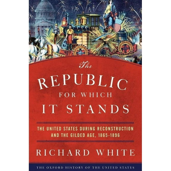 Oxford History of the United States The Republic for Which It Stands: The United States During Reconstruction and the Gilded Age, 1865-1896, (Paperback)
