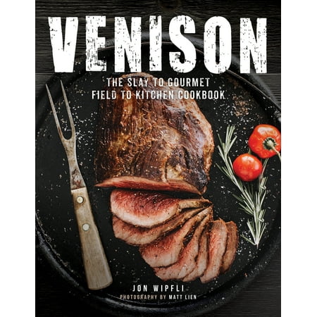 Grass Fed Gourmet Cookbook - Venison : The Slay to Gourmet Field to Kitchen Cookbook