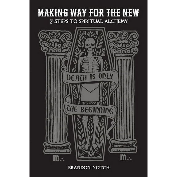 Death Is Only the Beginning Making Way For The New: Seven Steps to Spiritual Alchemy, (Paperback)