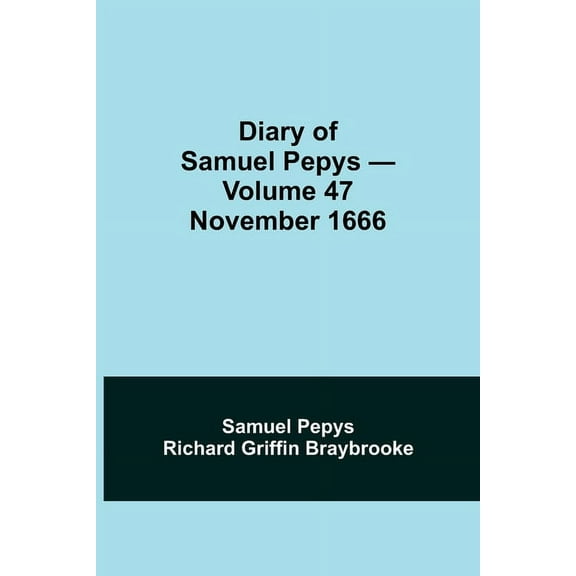 Diary Of Samuel Pepys - Volume 47: November 1666, (Paperback)