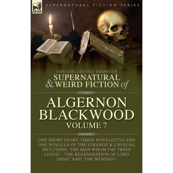 The Collected Shorter Supernatural & Weird Fiction of Algernon Blackwood Volume 7: One Short Story, Three Novelettes, (Paperback)