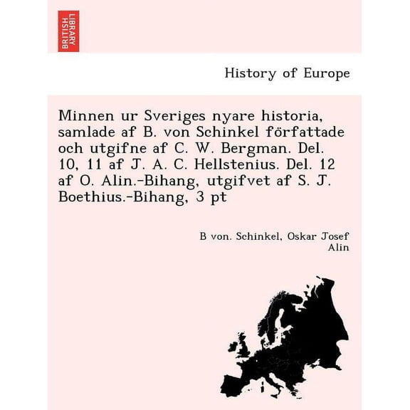 Minnen ur Sveriges nyare historia, samlade af B. von Schinkel författade och utgifne af C. W. Bergman. Del. 10, 11 af J. A. C. Hellstenius. Del. 12 af O. Alin.-Bihang, utgifvet af S. J. Boethius