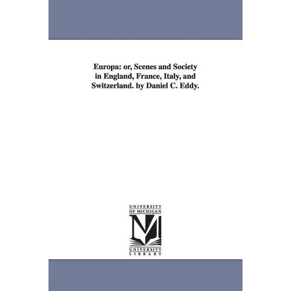 Europa: or, Scenes and Society in England, France, Italy, and Switzerland. by Daniel C. Eddy., (Paperback)